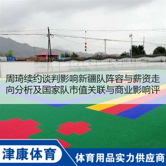 周琦续约谈判影响新疆队阵容与薪资走向分析及国家队市值关联与商业影响评估